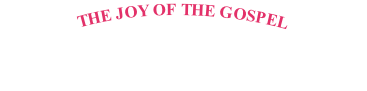 THE JOY OF THE GOSPEL